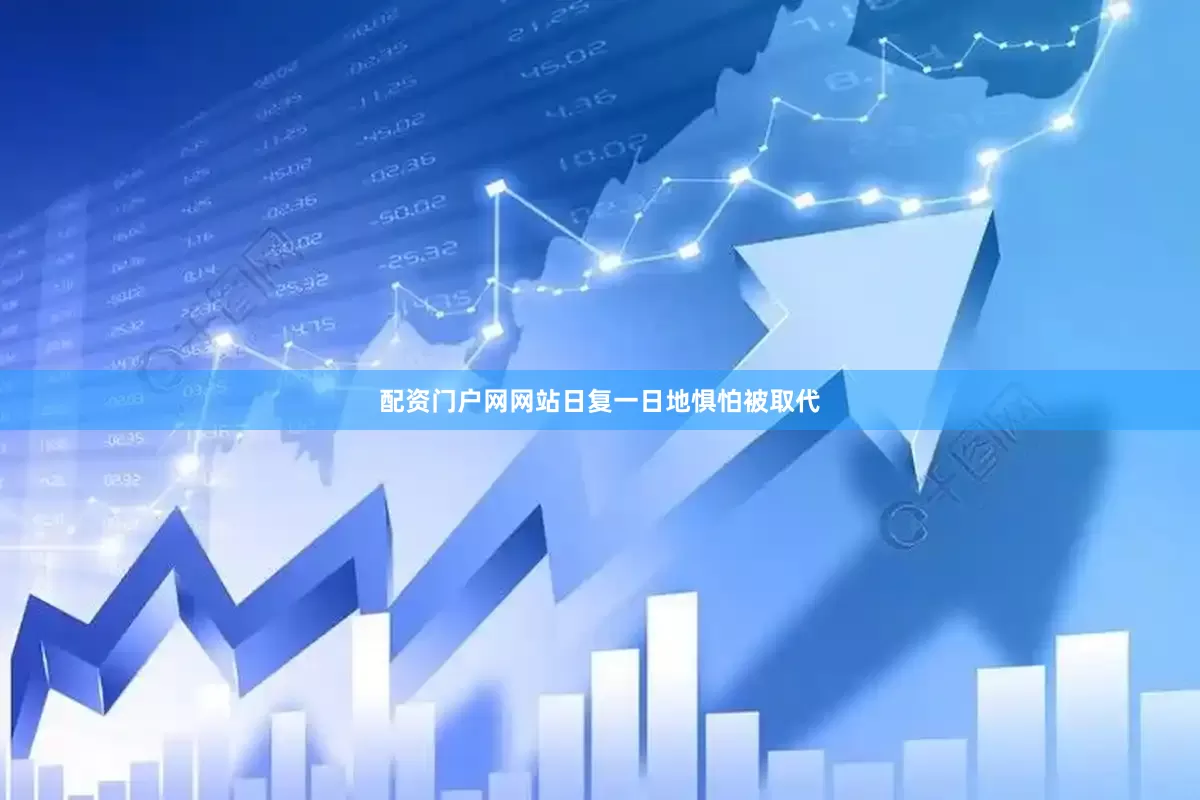 配资门户网网站日复一日地惧怕被取代