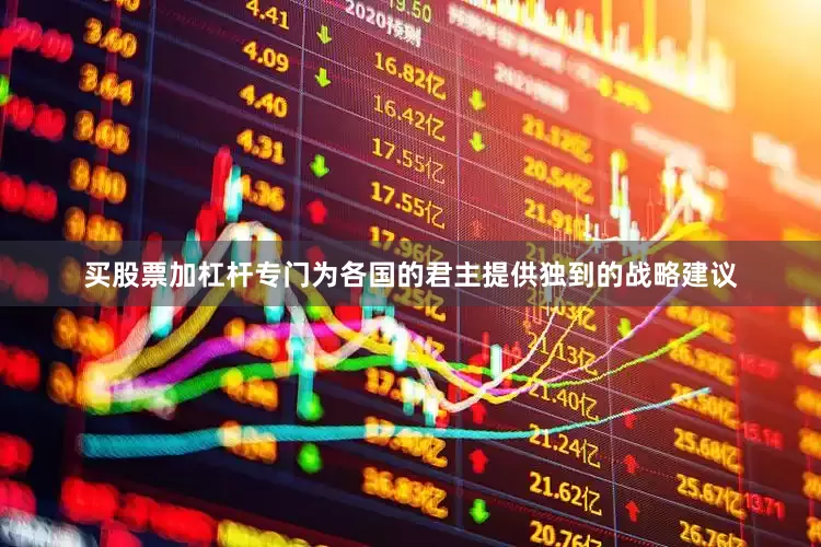 买股票加杠杆专门为各国的君主提供独到的战略建议