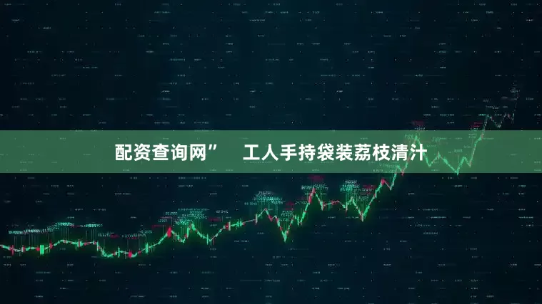 配资查询网”    工人手持袋装荔枝清汁