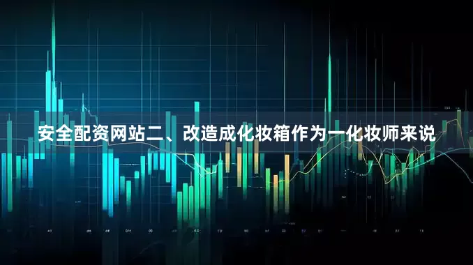 安全配资网站二、改造成化妆箱作为一化妆师来说