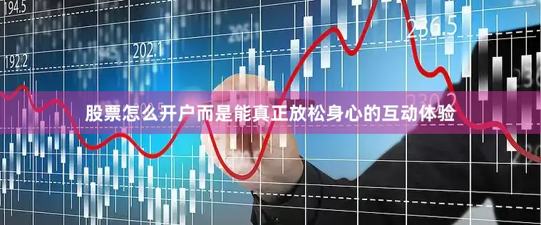 股票怎么开户而是能真正放松身心的互动体验