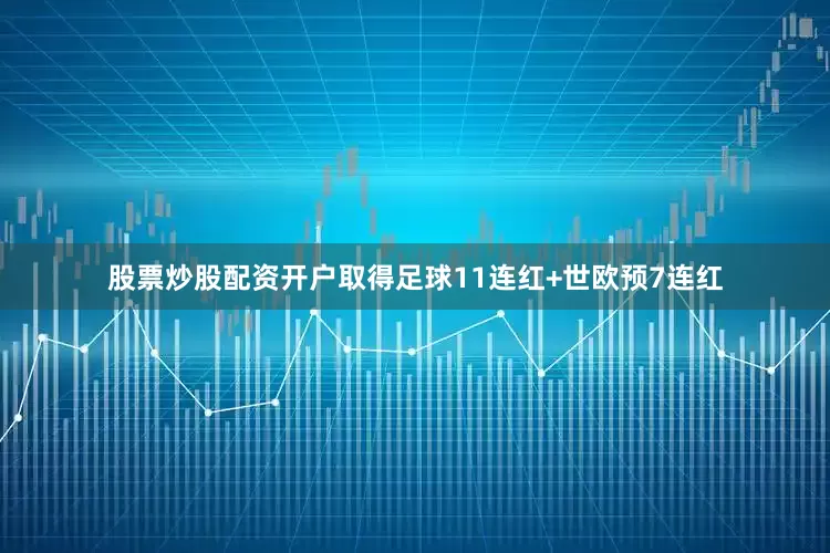 股票炒股配资开户取得足球11连红+世欧预7连红